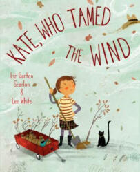 Kate, Who Tamed the Wind - Liz Garton Scanlon, Lee White (ISBN: 9781101934791)