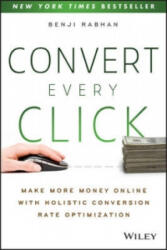 Convert Every Click - Benji Rabhan (ISBN: 9781118759677)