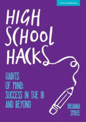 High School Hacks: A Student's Guide to Success in the IB and Beyond - Brianna Smrke (ISBN: 9781909717756)