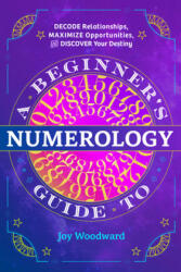 A Beginner's Guide to Numerology: Decode Relationships, Maximize Opportunities, and Discover Your Destiny (ISBN: 9781646110742)