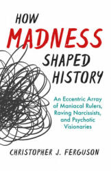 How Madness Shaped History - Christopher J. Ferguson (ISBN: 9781633885745)