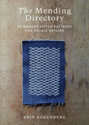 The Mending Directory: 50 Modern Stitch Patterns for Visible Repairs - Erin Eggenburg (ISBN: 9781947163829)