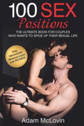 100 Sex Positions: The Ultimate Book for Couples who wants to Spice up their Sexual Life (Easy, Intermediate, Advanced poses with PICTURE - Adam McLovin (ISBN: 9781709383939)