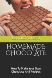 Homemade Chocolate: How To Make Your Own Chocolate And Recipes - David a. Osei (ISBN: 9781709034626)