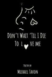 Don't Wait Til I Die To Love Me - 89s, Soulchld, Michael Tavon (ISBN: 9781695002432)