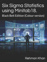 Six Sigma Statistics using Minitab18. : Black Belt Edition (Colour version) - Rehman Khan (ISBN: 9781689915618)