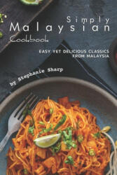 Simply Malaysian Cookbook: Easy yet Delicious Classics from Malaysia - Stephanie Sharp (ISBN: 9781670915016)