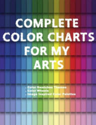 Complete Color Charts for my Arts - Color Swatches Themes Color Wheels Image Inspired Color Palettes: 3 in 1 Graphic Design Swatch tool book DIY Co (ISBN: 9781661558703)
