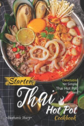 Starter Thai Hot Pot Cookbook: Delectable Yet Simple Thai Hot Pot Recipes - Stephanie Sharp (ISBN: 9781660329571)