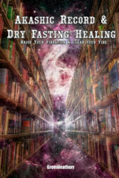 Akashic Record & Dry Fasting Healing - Raise Your Vibration & Clear your Vibe - Greenleatherr (ISBN: 9781659953299)