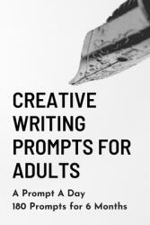 Creative Writing Prompts for Adults: A Prompt A Day - 180 Prompts for 6 Months - Prompts to help you ignite your imagination and write more (ISBN: 9781658608008)