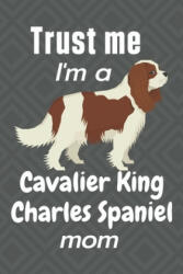 Trust me, I'm a Cavalier King Charles Spaniel mom: For Cavalier King Charles Spaniel Dog Fans - Wowpooch Press (ISBN: 9781657052758)