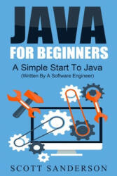 Java For Beginners: A Simple Start To Java Programming (Written By A Software Engineer) - Scott Sanderson (ISBN: 9781505858235)