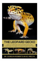 The Leopard Gecko: How to care for your Leopard Gecko and everything you need to know to keep them well. - Gordon Roberts (ISBN: 9781505236057)