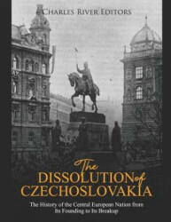 The Dissolution of Czechoslovakia: The History of the Central European Nation from Its Founding to Its Breakup - Charles River Editors (ISBN: 9781096284093)