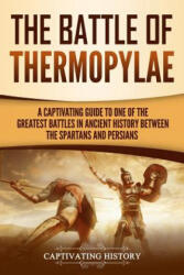 The Battle of Thermopylae: A Captivating Guide to One of the Greatest Battles in Ancient History Between the Spartans and Persians - Captivating History (ISBN: 9781096094418)