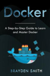 Docker: A Step-by-Step Guide to Learn and Master Docker - Brayden Smith (ISBN: 9781083161703)