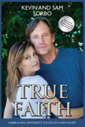 True Faith: Embracing Adversity to Live in God's Light - Sam Sorbo, Pat Robertson, Kevin Sorbo (ISBN: 9780982800119)