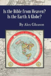 Is the Bible from Heaven? Is the Earth a Globe? : Annotated: Includes Updated Flat Earth Resources - Alex Gleason (ISBN: 9781987713718)
