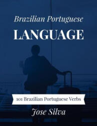 Brazilian Portuguese Language: 101 Brazilian Portuguese Verbs - Jose Silva (ISBN: 9781983616679)