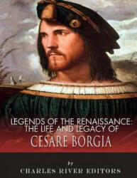 Legends of the Renaissance: The Life and Legacy of Cesare Borgia - Charles River Editors (ISBN: 9781983539039)