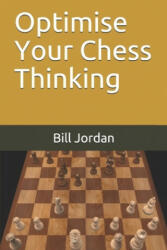Optimise Your Chess Thinking - Bill Jordan (ISBN: 9781796399486)