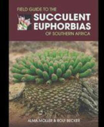 Field Guide to the Succulent Euphorbias of southern Africa - Alma Moeller, Rolf Becker (ISBN: 9781920217778)