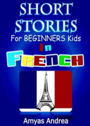 SHORT STORIES for BEGINNERS Kids IN FRENCH: A Unique French English Dual Language Book Volume 1! - Amyas Andrea (ISBN: 9781076239273)