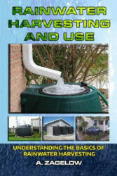 Rainwater Harvesting and Use: Understanding the Basics of Rainwater Harvesting - Gilbert Garden Publishing, Anthony Zagelow (ISBN: 9781533001542)