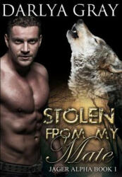 Stolen From My Mate: Werewolf Romance Series Jager Alpha Book 1 - Darlya Gray (ISBN: 9781530853786)