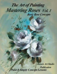 Mastering Roses Volume 1: Basic Rose Concepts - Jansen Art Studio, David Jansen (ISBN: 9781522965985)