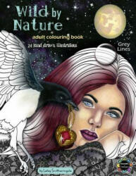 Wild by Nature Adult Colouring Book Grey Lines: Faeries, Pretty Women, Princesses, Animals, Spirit Animals - Fantasy illustrations to colour for all s - Lesley Smitheringale (ISBN: 9781079222357)