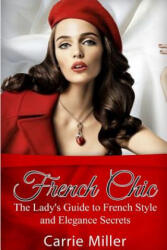 French Chic: The Lady's Guide to French Style and Elegance Secrets - Carrie Miller (ISBN: 9781537200156)