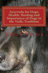 Ayurveda for Dogs: Health, Healing and Importance of Dogs in the Vedic Tradition: Care and Importance of Dogs in the Vedic Civilisation a - Dr Vinod Verma (ISBN: 9788189514228)