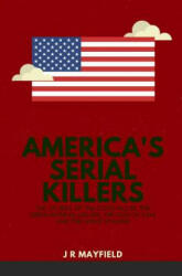 America's Serial Killers: The Stories of the Co-Ed Killer, the Green River Killer, Btk, the Son of Sam, and the Night Stalker - J. R. Mayfield (ISBN: 9781983056918)