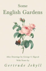 Some English Gardens - After Drawings by George S. Elgood - With Notes by Gertrude Jekyll - Gertrude Jekyll (ISBN: 9781528709965)