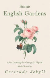 Some English Gardens - After Drawings by George S. Elgood - With Notes by Gertrude Jekyll - Gertrude Jekyll (ISBN: 9781528709965)