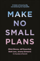 Make No Small Plans - Elliott Bisnow, Brett Leve, Jeff Rosenthal (ISBN: 9781984822642)