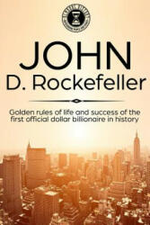 John D. Rockefeller: Golden Rules of Life and Success of the First Official Dollar Billionaire in History - Almanac History (ISBN: 9781091165755)