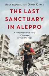 The Last Sanctuary in Aleppo - Alaa Aljaleel, Diana Darke (ISBN: 9781472260581)