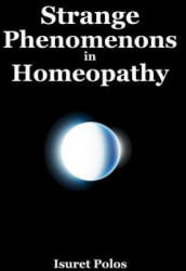 Strange Phenomenons in Homeopathy - Isuret Polos (ISBN: 9780359149094)