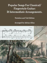 Popular Songs For Classical/ Fingerstyle Guitar: 21 Intermediate Arrangements. Notation and Tab Edition (ISBN: 9780244994372)
