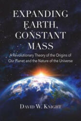 Expanding Earth, Constant Mass - David W Knight (ISBN: 9781387870387)
