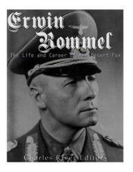 Erwin Rommel: The Life and Career of the Desert Fox - Charles River Editors (ISBN: 9781542731867)