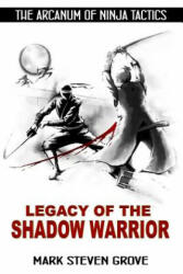 Arcanum of Ninja Tactics: Legacy of the Shadow Warrior - Mark Steven Grove, Matthew White, Dan Yahnian (ISBN: 9780692789438)