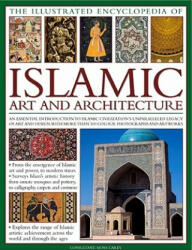 The Illustrated Encyclopedia of Islamic Art and Architecture: An Essential Introduction to Islamic Civilization's Unparalleled Legacy of Art and Desig (ISBN: 9780754820871)