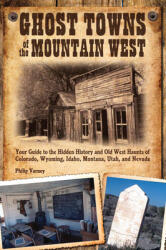 Ghost Towns of the Mountain West: Your Guide to the Hidden History and Old West Haunts of Colorado Wyoming Idaho Mont (ISBN: 9780760333587)
