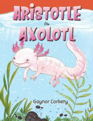 Aristotle the Axolotl - Gaynor Corkery (ISBN: 9781788483223)