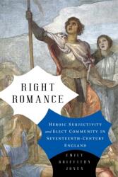 Right Romance: Heroic Subjectivity and Elect Community in Seventeenth-Century England (ISBN: 9780271088099)