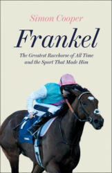 Frankel: The Greatest Racehorse of All Time and the Sport That Made Him (ISBN: 9780008307073)